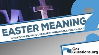 What is the meaning of Easter?