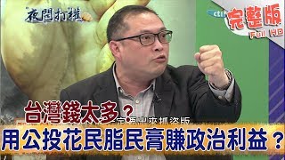 2017.12.14夜問打權完整版　台灣錢太多？用公投花民脂民膏賺政治利益？