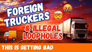 Loopholes \u0026 Foreign Truck Drivers | How The System is FAILING You