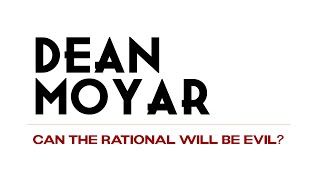 Dean Moyar | Can the Rational Will be Evil?