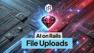 AI on Rails: Process File Uploads