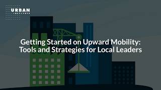Getting Started on Upward Mobility: Tools and Strategies for Local Leaders