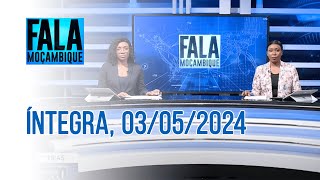 Assista na íntegra o Fala Moçambique 03/05/2024