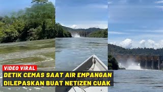 DETIK CEMAS SAAT AIR EMPANGAN DILEPASKAN BUAT NETIZEN CUAK...