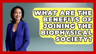 What Are the Benefits of Joining the Biophysical Society? - Biology For Everyone