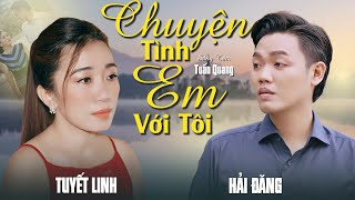 MV 4K _ CHUYỆN TÌNH EM VỚI TÔI _ TUYẾT LINH \u0026 HẢI ĐĂNG | TUYỆT ĐỈNH SONG CA