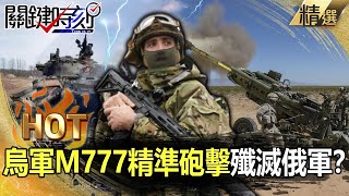 【關鍵熱話題】烏軍M777「精準砲擊」殲滅俄大軍！？普丁準備5/9勝利日撤軍？-劉寶傑 李正皓 吳子嘉 梁東屏 姚惠珍