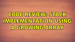 Code Review: Stack implementation using a growing array