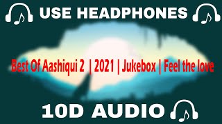 [10D AUDIO] Best Of Aashiqui 2 10D Songs | 2021 | Jukebox | Feel the love  - 10D SOUNDS