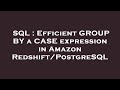 SQL : Efficient GROUP BY a CASE expression in Amazon Redshift/PostgreSQL