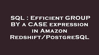 SQL : Efficient GROUP BY a CASE expression in Amazon Redshift/PostgreSQL