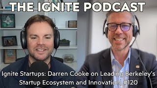 Ignite Startups: Darren Cooke on Leading Berkeley’s Startup Ecosystem and Innovation| #120