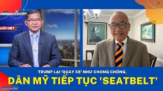 Trump lại 'quay xe' như chong chóng, dân Mỹ tiếp tục 'seatbelt'