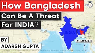 Is Bangladesh a threat to India's Economy and Security? India Bangladesh Relations, UPSC Geopolitics