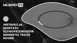 MiLAGRO TV - Instrukcja Montażu produktów MAGNETIC TRACK ROUND