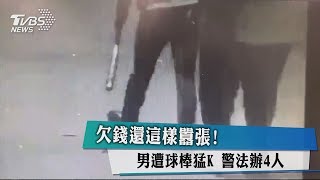 欠錢還這樣囂張！　男遭球棒猛K　警法辦4人