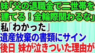 【スカッとする話】妹「二世帯住宅を父の退職金で建てる。金輪際この家とは関わらないで」私「わかった」遺産放棄の書類にサインした→ 3ヶ月後、妹が泣きついてきた理由が【修羅場】