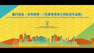 “奮鬥青春、放飛夢想 - 共建粵港澳大灣區青年論壇”系列活動精華片段