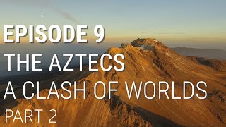 9. The Aztecs - A Clash of Worlds (Part 2 of 2)