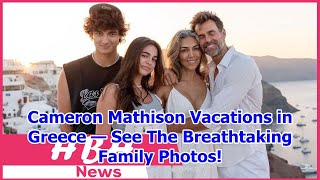 Cameron Mathison Vacations in Greece — See The Breathtaking Family Photos!