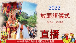 2022（壬寅年）白沙屯媽祖北港徒步進香放頭旗儀式