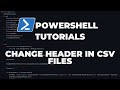 PowerShell Tutorials : Change header in CSV Files