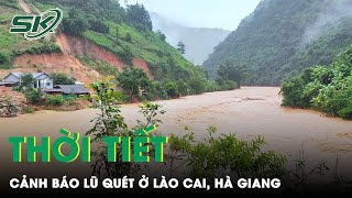 Dự Báo Thời Tiết 10 Ngày Tới: Lào Cai, Hà Giang Cảnh Báo Lũ Quét | SKĐS