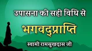 उपासना की सही विधि से भगवद्प्राप्ति ! स्वामी रामसुखदास जी