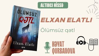 Elxan Elatlı - Ölümsüz qətl | Altıncı hissə