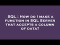 SQL : How do I make a function in SQL Server that accepts a column of data?
