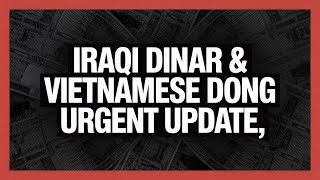 Iraqi Dinar & Vietnamese Dong URGENT Update – Final Countdown Begins! ⏳💰