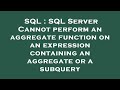 SQL : SQL Server Cannot perform an aggregate function on an expression containing an aggregate or a