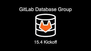 GitLab 15.4 Kickoff - Enablement:Database