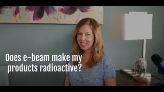 E-BEAM Crash Course: Does e-beam make my products radioactive?