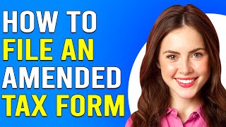 How To File An Amended Tax Form (How Do I File An Amended Tax Form?)