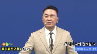 홀리씨즈교회 2024년 11월 17일 주일예배 심겨진 자와 뽑혀질 자 #서대천 담임목사 설교 마태복음 13장 24-30절