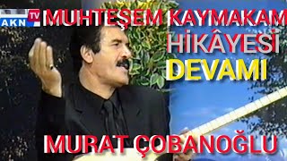 KAYMAKAM Hikâyesi devamı -Murat ÇOBANOĞLU  1956-Aşık kulnuri  - Taşlıçay - 2002-lütfen indirmeyin