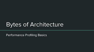 Bytes of Architecture: Performance Profiling Basics