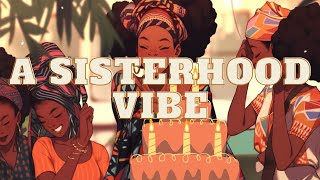 SISTERHOOD-an afrobeat lofi jam to vibe to