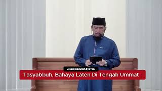 Tasyabbuh, Bahaya Laten di Tengah Ummat ~ Ustadz Abdullah Sya'roni