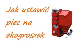 Jak ustawić piec / kocioł na ekogroszek - poradnik