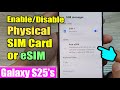 Galaxy S25's: How to Enable/Disable Physical SIM Card or eSIM