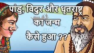 कैसे हुआ था धृतराष्ट्र, पाण्डु और विदुर का जन्म (महाभारत तथ्य) । Mahabharat Stories In Hindi