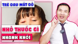 Xử lý thế nào khi bé ĐAU MẮT ĐỎ để NHANH KHỎI? | DS Trương Minh Đạt