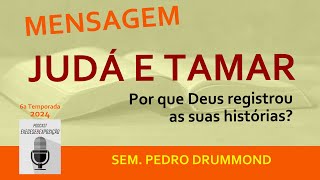 MENSAGEM | Judá e Tamar: por que Deus registrou as suas histórias? [Gênesis 38] Sem. Pedro Drummond