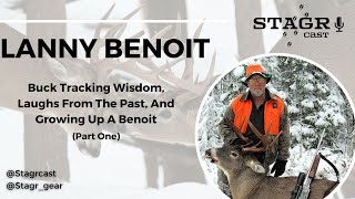 STAGR Cast: Lanny Benoit Part #1: Buck Tracking Wisdom, Laughs From The Past, \u0026 Growing Up A Benoit