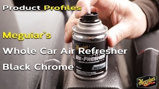 Meguiar's Whole Car Air Re-fresher Odor Eliminator *Black Chrome Scent - Product Profiles