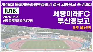 2024 문체부장관기 고등ㅣ세종미래FC vs 부산정보고ㅣ5조예선전ㅣ상주중동강변축구3구장ㅣ24.05.31ㅣ제48회 문화체육관광부장관기 전국 고등학교 축구대회ㅣ