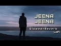 JEENA JEENA:(Slowed+Reverb) LoFi Song With Lyrics {SMP}