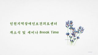 인천지역장애인보건의료센터 개소식 및 세미나 Break Time